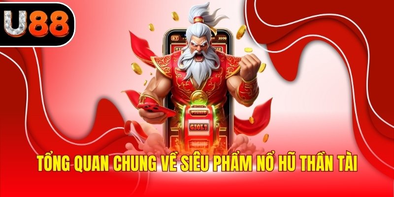Tổng quan chung về siêu phẩm nổ hũ thần tài